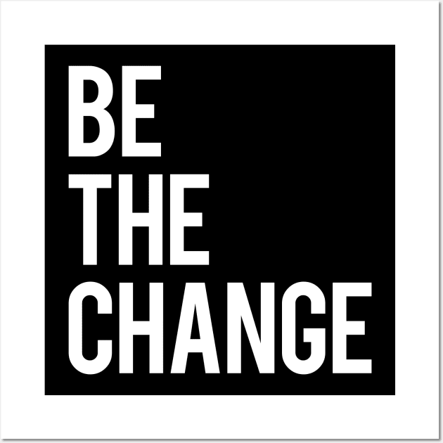 Be the Change Wall Art by LunaGFXD